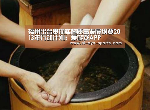 福州出台贯彻实施质量发展纲要2013年行动计划:爱游戏APP(图3) 爱游戏下载