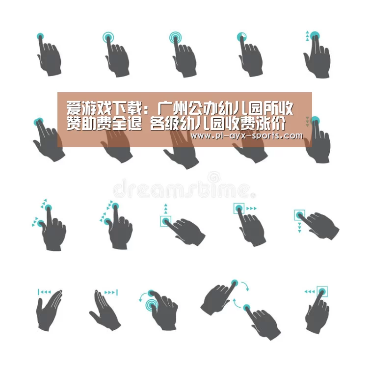 爱游戏下载:广州公办幼儿园所收赞助费全退 各级幼儿园收费涨价(图3) 爱游戏APP